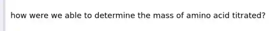 how were we able to determine the mass of amino acid titrated?