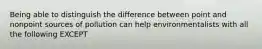 Being able to distinguish the difference between point and nonpoint sources of pollution can help environmentalists with all the following EXCEPT