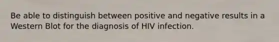 Be able to distinguish between positive and negative results in a Western Blot for the diagnosis of HIV infection.