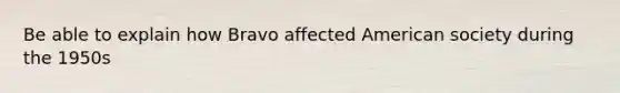 Be able to explain how Bravo affected American society during the 1950s