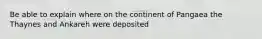 Be able to explain where on the continent of Pangaea the Thaynes and Ankareh were deposited