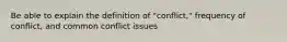 Be able to explain the definition of "conflict," frequency of conflict, and common conflict issues