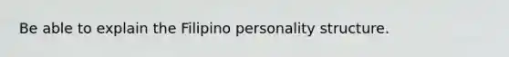 Be able to explain the Filipino personality structure.