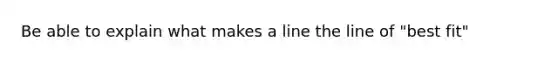 Be able to explain what makes a line the line of "best fit"