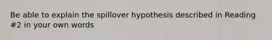 Be able to explain the spillover hypothesis described in Reading #2 in your own words