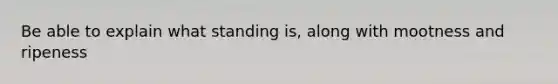 Be able to explain what standing is, along with mootness and ripeness