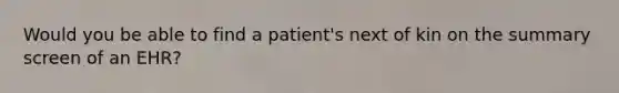 Would you be able to find a patient's next of kin on the summary screen of an EHR?