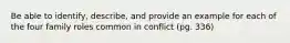 Be able to identify, describe, and provide an example for each of the four family roles common in conflict (pg. 336)