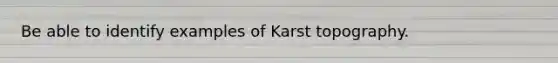 Be able to identify examples of Karst topography.