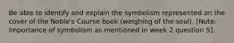 Be able to identify and explain the symbolism represented on the cover of the Noble's Course book (weighing of the soul). [Note: Importance of symbolism as mentioned in week 2 question 5].