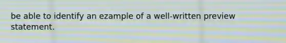 be able to identify an ezample of a well-written preview statement.