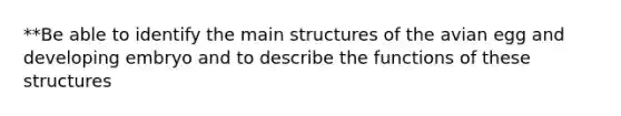 **Be able to identify the main structures of the avian egg and developing embryo and to describe the functions of these structures