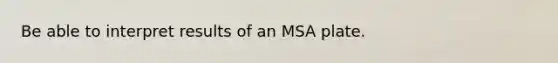 Be able to interpret results of an MSA plate.