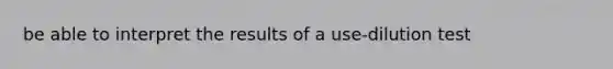 be able to interpret the results of a use-dilution test