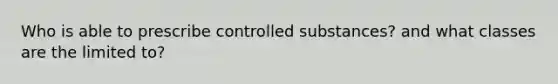 Who is able to prescribe controlled substances? and what classes are the limited to?