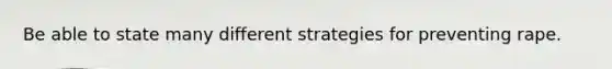 Be able to state many different strategies for preventing rape.