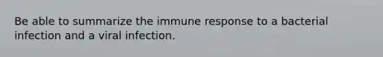 Be able to summarize the immune response to a bacterial infection and a viral infection.