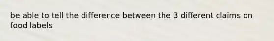 be able to tell the difference between the 3 different claims on food labels