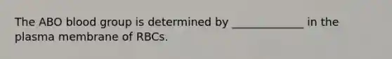 The ABO blood group is determined by _____________ in the plasma membrane of RBCs.