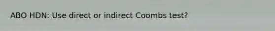 ABO HDN: Use direct or indirect Coombs test?