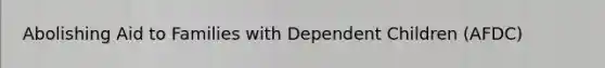 Abolishing Aid to Families with Dependent Children (AFDC)