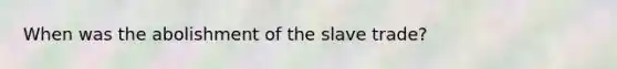 When was the abolishment of the slave trade?