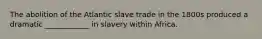 The abolition of the Atlantic slave trade in the 1800s produced a dramatic ____________ in slavery within Africa.