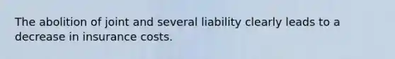 The abolition of joint and several liability clearly leads to a decrease in insurance costs.