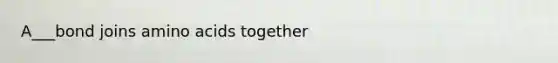 A___bond joins amino acids together