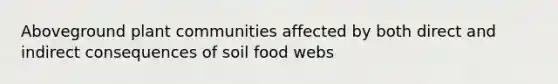 Aboveground plant communities affected by both direct and indirect consequences of soil food webs