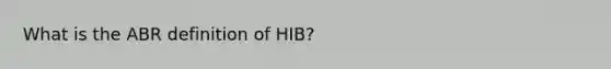 What is the ABR definition of HIB?