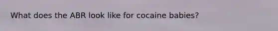 What does the ABR look like for cocaine babies?