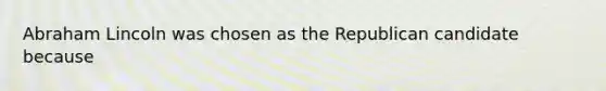 Abraham Lincoln was chosen as the Republican candidate because