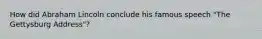 How did Abraham Lincoln conclude his famous speech "The Gettysburg Address"?