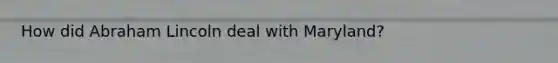 How did Abraham Lincoln deal with Maryland?