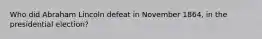 Who did Abraham Lincoln defeat in November 1864, in the presidential election?