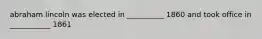 abraham lincoln was elected in __________ 1860 and took office in ___________ 1861