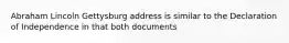 Abraham Lincoln Gettysburg address is similar to the Declaration of Independence in that both documents
