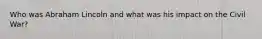 Who was Abraham Lincoln and what was his impact on the Civil War?
