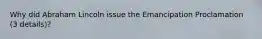 Why did Abraham Lincoln issue the Emancipation Proclamation (3 details)?