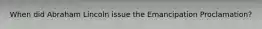 When did Abraham Lincoln issue the Emancipation Proclamation?