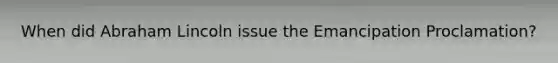 When did Abraham Lincoln issue the Emancipation Proclamation?