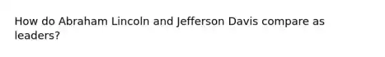 How do Abraham Lincoln and Jefferson Davis compare as leaders?