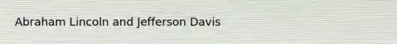 Abraham Lincoln and Jefferson Davis