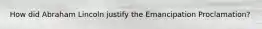 How did Abraham Lincoln justify the Emancipation Proclamation?