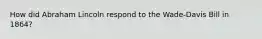 How did Abraham Lincoln respond to the Wade-Davis Bill in 1864?
