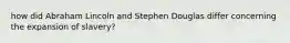 how did Abraham Lincoln and Stephen Douglas differ concerning the expansion of slavery?