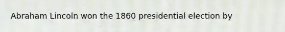 Abraham Lincoln won the 1860 presidential election by