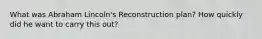 What was Abraham Lincoln's Reconstruction plan? How quickly did he want to carry this out?