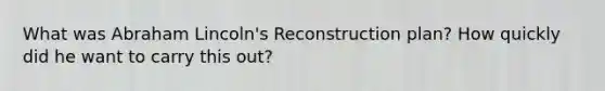 What was Abraham Lincoln's Reconstruction plan? How quickly did he want to carry this out?